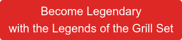 Become Legendary with the Legends of the Grill Set