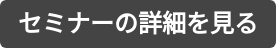 セミナーの詳細を見る