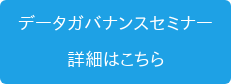 データガバナンスセミナー  詳細はこちら