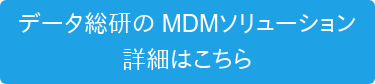 データ総研の MDMソリューション 詳細はこちら
