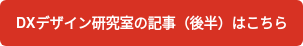 DXデザイン研究室の記事（後半）はこちら