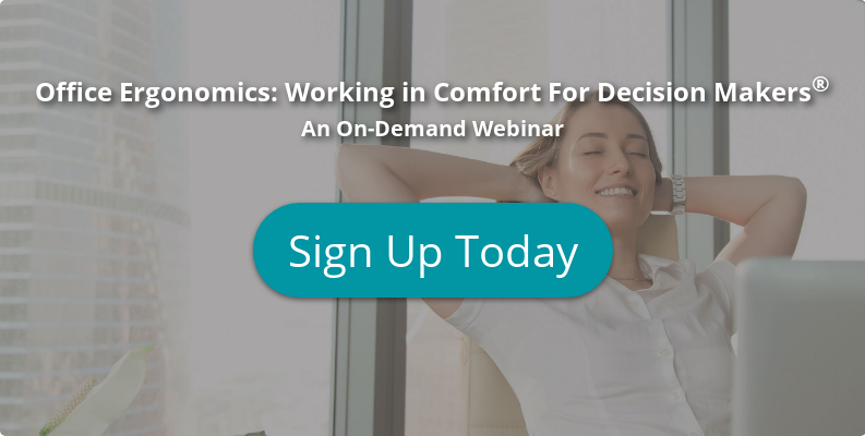 Office Ergonomics: Working in Comfort For Decision Makers  An On-Demand Webinar    Sign Up Today