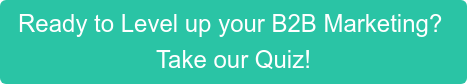 Ready to Level up your B2B Marketing? Take our Quiz!