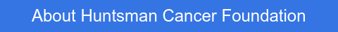 About Huntsman Cancer Foundation