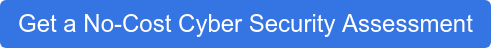 Get a No-Cost Cyber Security Assessment