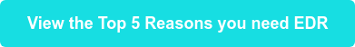 View the Top 5 Reasons you need EDR
