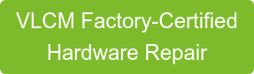 VLCM Factory-Certified Hardware Repair