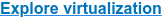Explore virtualization