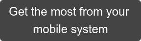 Get the most from your  mobile system