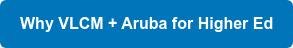 Why VLCM + Aruba for Higher Ed