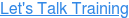 Let's Talk Training