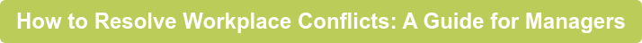 How to Resolve Workplace Conflicts: A Guide for Managers