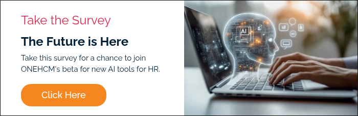 Take the Survey The Future is Here Take this survey for a chance to join ONEHCM's beta for new AI tools for HR. &nbsp;