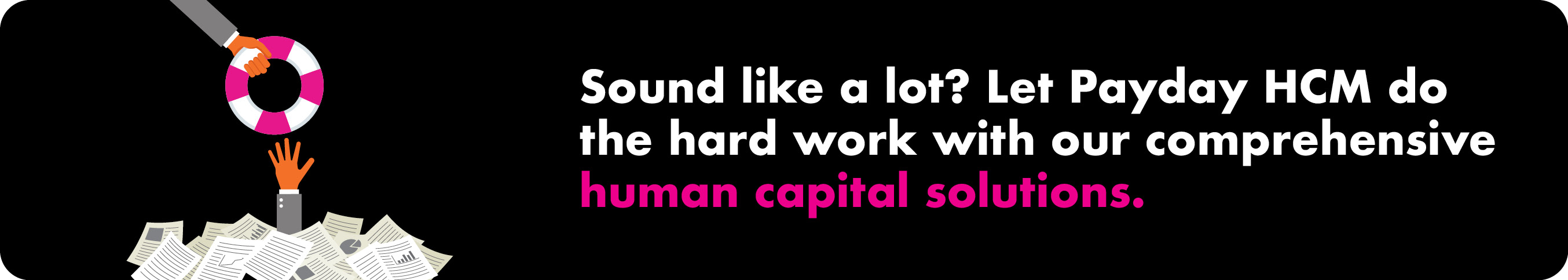 an-illustration-of-someone-handing-someone-else-a-lifesaver-with-text-that-reads-sound-like-a-lot-question-mark-let-payday-hcm-do-the-hard-work-with-our-comprehensive-human-capital-solutions