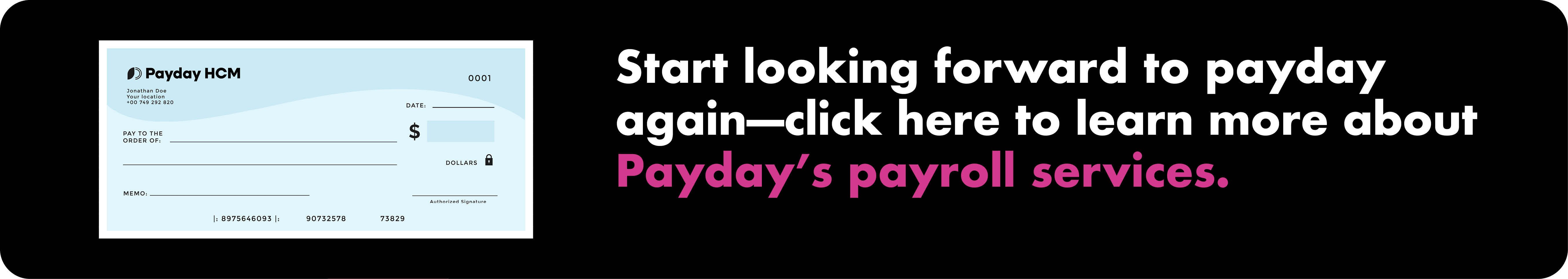 a blank check next to text that reads start looking forward to payday again click here to learn more about payday's payroll services.