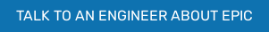 TALK TO AN ENGINEER ABOUT EPIC