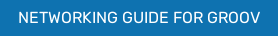 NETWORKING GUIDE FOR GROOV