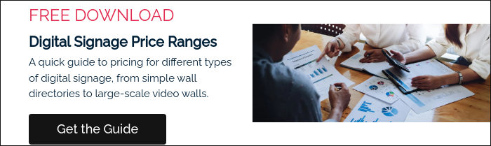 FREE DOWNLOAD Digital Signage Price Ranges A quick guide to pricing for different types of digital signage, from simple wall directories to large-scale video walls.  