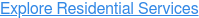Explore Residential Services
