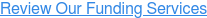 Review Our Funding Services