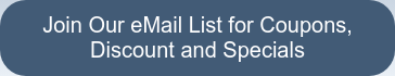 Join Our eMail List for Coupons, Discount and Specials