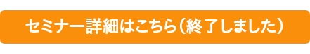 セミナー詳細はこちら（終了しました）