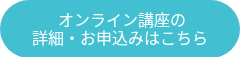 <p>&nbsp;オンライン講座の</p>
<p>詳細・お申込みはこちら</p>