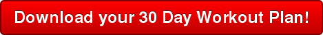 Download your 30 Day Workout Plan!