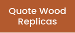 Quote Wood Replicas