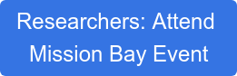Researchers: Attend  Mission Bay Event