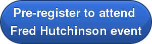 Pre-register to attend  Fred Hutchinson event