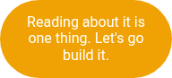 Reading about it is one thing. Let's go build it.