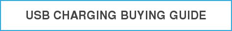 USB CHARGING BUYING GUIDE