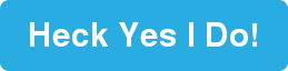 Heck Yes I Do!
