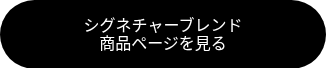 <p>シグネチャーブレンド<br>商品ページを見る</p>