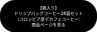 <p><span style="font-size: 14px;">【箱入り】</span><br><span style="font-size: 14px;">ドリップバッグコーヒー24袋セット　</span><br><span style="font-size: 14px;">（コロンビア産デカフェコーヒー）　　　　　　　　　　　　　　商品ページを見る</span></p>