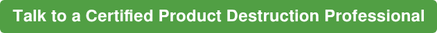 Talk to a Certified Product Destruction Professional
