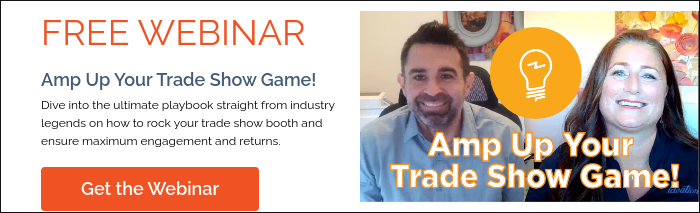 FREE WEBINAR Amp Up Your Trade Show Game! Dive into the ultimate playbook straight from industry legends on how to rock your trade show booth and ensure maximum engagement and returns.  