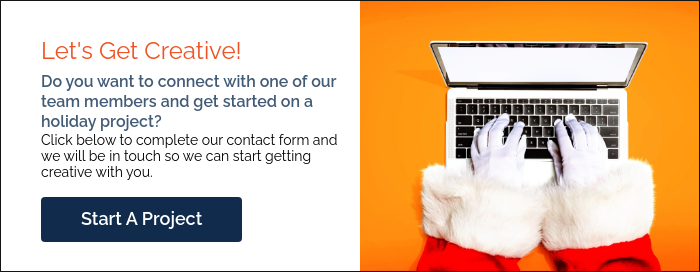 Let's Get Creative! Do you want to connect with one of our team members and get started on a holiday project? Click below to complete our contact form and we will be in touch so we can start getting creative with you.   