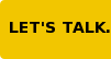 LET'S TALK.