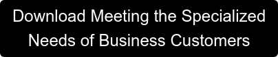Download Meeting the Specialized  Needs of Business Customers