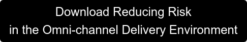 Download Reducing Risk  in the Omni-channel Delivery Environment
