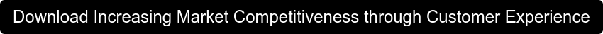 Download Increasing Market Competitiveness through Customer Experience