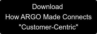 Download  How ARGO Made Connects  "Customer-Centric"