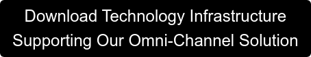 Download Technology Infrastructure Supporting Our Omni-Channel Solution