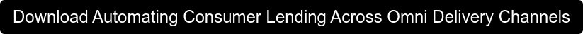 Download Automating Consumer Lending Across Omni Delivery Channels