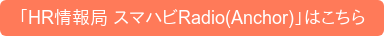 「HR情報局 スマハビRadio(Anchor)」はこちら