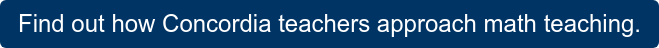 Find out how Concordia teachers approach math teaching.