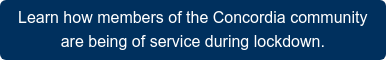Learn how members of the Concordia community  are being of service during lockdown.