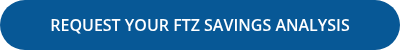 REQUEST YOUR FTZ SAVINGS ANALYSIS